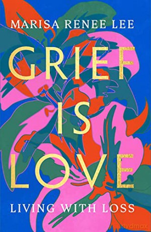 Grief Is Love: Living with Loss - Marisa R Lee [KSIĄŻKA]