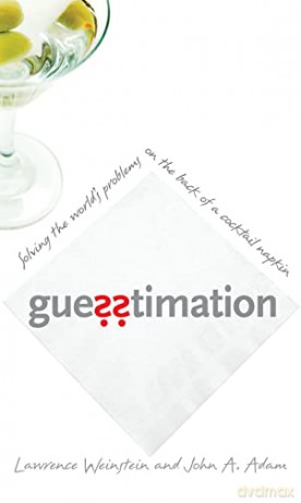 Guesstimation Solving the Worlds Problems on the Back of a Cocktail Napkin: Solving the World's Problems on the Back of a Cocktail Napkin - John A. Adam [KSIĄŻKA]