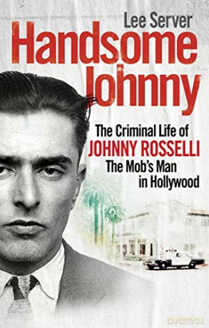 Handsome Johnny: The Criminal Life of Johnny Rosselli, The Mob's Man in Hollywood - Lee Server [KSIĄŻKA]