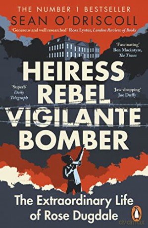 Heiress, Rebel, Vigilante, Bomber: The Extraordinary Life of Rose Dugdale - Sean O'Driscoll [KSIĄŻKA]