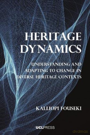 Heritage Dynamics: Understanding and Adapting to Change in Diverse Heritage Contexts - Kalliopi Fouseki [KSIĄŻKA]