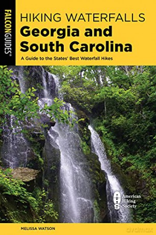 Hiking Waterfalls Georgia and South Carolina: A Guide to the States' Best Waterfall Hikes, Second Edition - Melissa Watson [KSIĄŻKA]