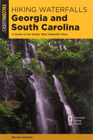 Hiking Waterfalls Georgia and South Carolina: A Guide to the States' Best Waterfall Hikes, Second Edition - Melissa Watson [KSIĄŻKA]
