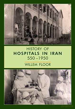 History of Hospitals in Iran, 550-1950 - Willem Floor [KSIĄŻKA]