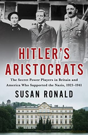 Hitler's Aristocrats: The Secret Power Players in Britain and America Who Supported the Nazis, 1923-1941 - Susan Ronald [KSIĄŻKA]
