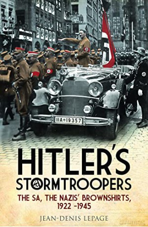 Hitler's Stormtroopers: The SA, The Nazis' Brownshirts, 1922 - 1945 - Jean-Denis Lepage [KSIĄŻKA]