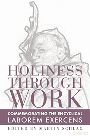 Holiness through Work - Commemorating the Encyclical Laborem Exercens - Martin Schlag [KSIĄŻKA]