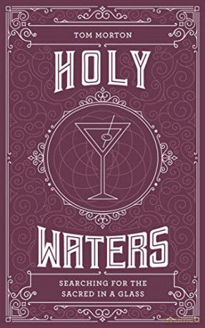 Holy Waters: Searching for the sacred in a glass - Tom Morton [KSIĄŻKA]