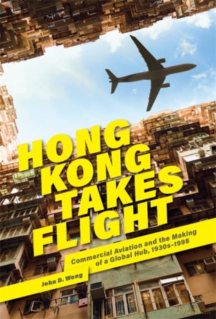 Hong Kong Takes Flight: Commercial Aviation and the Making of a Global Hub, 1930s-1998 - Wong [KSIĄŻKA]