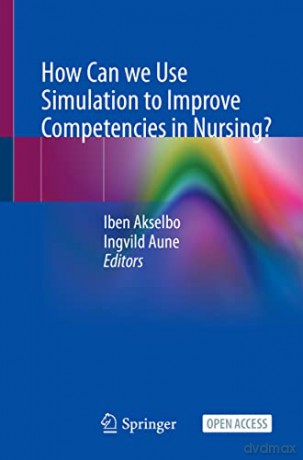How Can we Use Simulation to Improve Competencies in Nursing - Iben Akselbo [KSIĄŻKA]