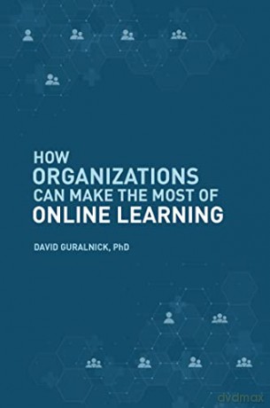 How Organizations Can Make the Most of Online Learning - Dr. David Guralnick [KSIĄŻKA]