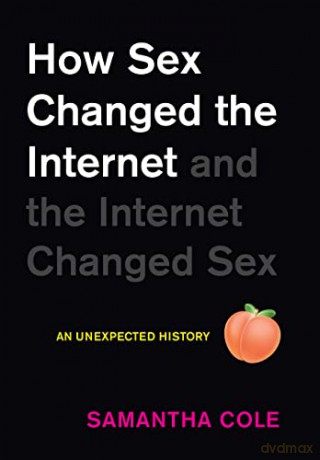How Sex Changed the Internet and the Internet Changed Sex: A History: An Unexpected History - Samantha Cole [KSIĄŻKA]