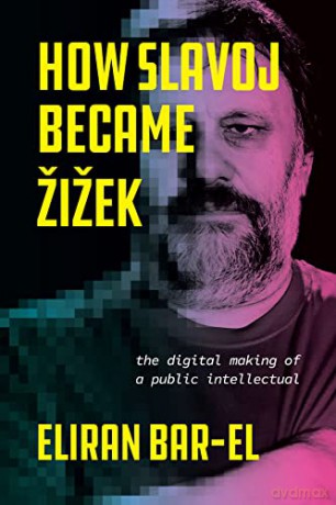 How Slavoj Became Žižek: The Digital Making of a Public Intellectual - Eliran Bar-El [KSIĄŻKA]