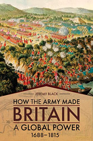 How the Army Made Britain a Global Power: 1688-1815 - Jeremy Black [KSIĄŻKA]