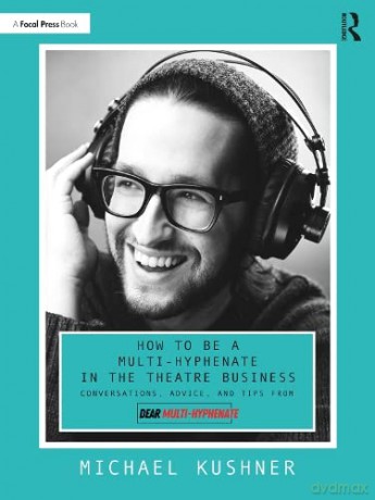 How to Be a Multi-Hyphenate in the Theatre Business: Conversations, Advice, and Tips from "Dear Multi-Hyphenate" - Michael Kushner [KSIĄŻKA]