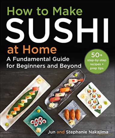 How to Make Sushi at Home: A Fundamental Guide for Beginners and Beyond - Jun Nakajima [KSIĄŻKA]