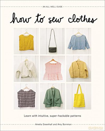 How to Sew Clothes: Learn with Intuitive, Super-Hackable Patterns - Amelia Greenhall [KSIĄŻKA]