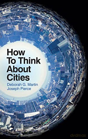 How To Think About Cities - Deborah G. Martin [KSIĄŻKA]