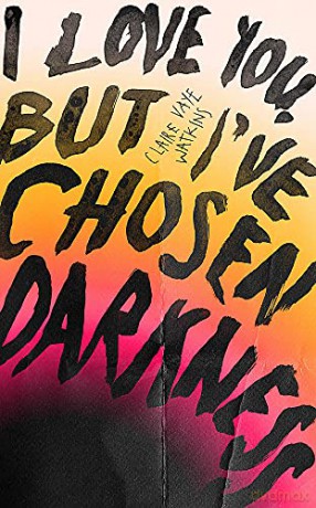 I Love You But I've Chosen Darkness: Claire Vaye Watkins - Claire Vaye Watkins [KSIĄŻKA]