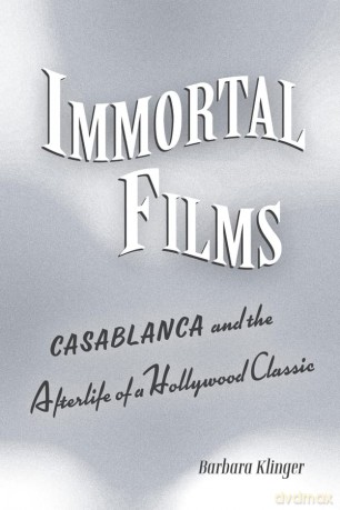 Immortal Films: Casablanca and the Afterlife of a Hollywood Classic - Barbara Klinger [KSIĄŻKA]