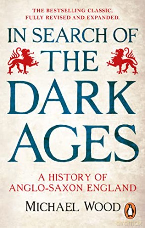 In Search of the Dark Ages: A History of Anglo-Saxon England - Michael Wood [KSIĄŻKA]