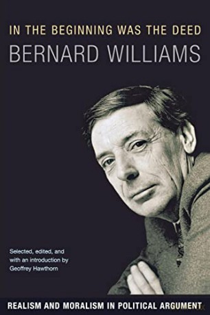In the Beginning Was the Deed: Realism and Moralism in Political Argument - Bernard Williams [KSIĄŻKA]