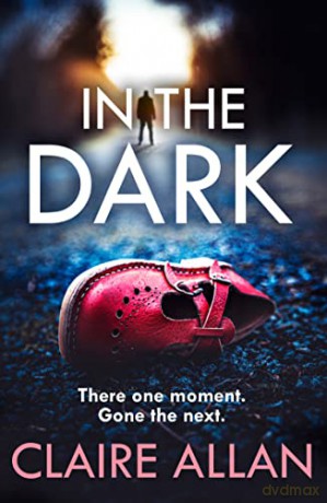 In The Dark: The new whiplash-inducing crime thriller for 2023 from the author of smash hit 'The Nurse' - Claire Allan [KSIĄŻKA]
