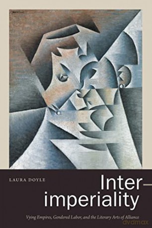 Inter-imperiality: Vying Empires, Gendered Labor, and the Literary Arts of Alliance - Laura Doyle [KSIĄŻKA]