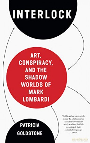 Interlock: Art, Conspiracy, and the Shadow Worlds of Mark Lombardi - Ms Patricia Goldstone [KSIĄŻKA]