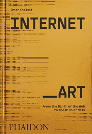Internet_Art: From the Birth of the Web to the Rise of NFTs - Omar Kholeif [KSIĄŻKA]