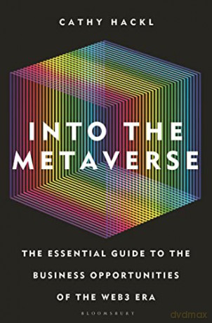 Into the Metaverse: The Essential Guide to the Business Opportunities of the Web3 Era - Cathy Hackl [KSIĄŻKA]