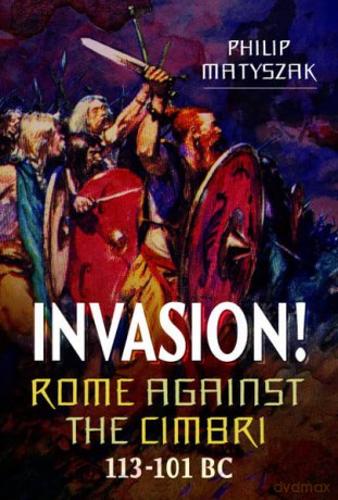 Invasion! Rome Against the Cimbri, 113-101 BC - Philip Matyszak [KSIĄŻKA]