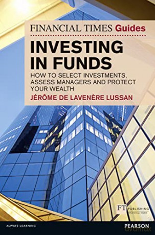 Investing in Funds: How to Select Investments, Assess Managers and Protect Your Wealth - Jerome De Lavenere Lussan [KSIĄŻKA]