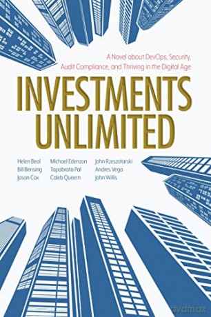 Investments Unlimited: A Novel about Devops, Audit, Compliance, and Thriving in the Digital Age: A Novel About DevOps, Security, Audit Compliance, and Thriving in the Digital Age - Helen Beal [KSIĄŻKA]