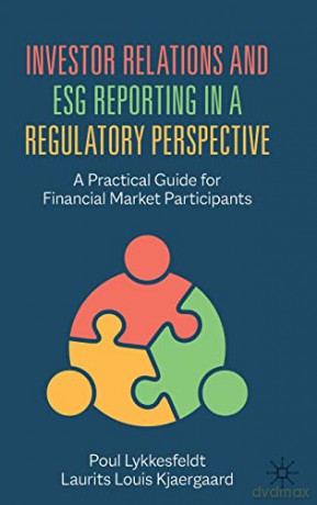 Investor Relations and ESG Reporting in a Regulatory Perspective: A Practical Guide for Financial Market Participants - Poul Lykkesfeldt [KSIĄŻKA]