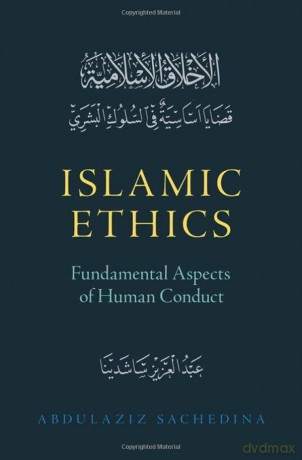 Islamic Ethics: Fundamental Aspects of Human Conduct - Abdulaziz Sachedina [KSIĄŻKA]
