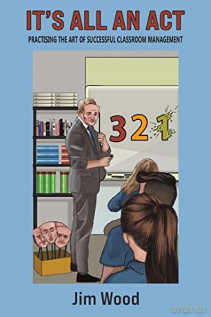 It's All An Act: Practising The Art Of Successful Classroom Management - Jim Wood [KSIĄŻKA]