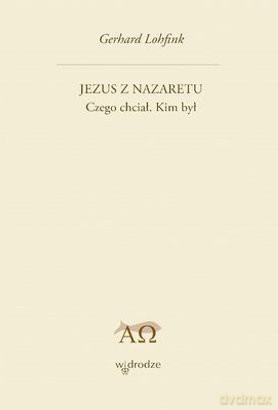 Jezus z Nazaretu. Czego chciał kim był - Gerhard Lohfink  [KSIĄŻKA]