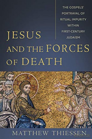 Jesus and the Forces of Death: The Gospels' Portrayal of Ritual Impurity within First-Century Judaism - Thiessen [KSIĄŻKA]