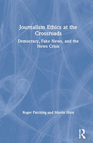 Journalism Ethics at the Crossroads: Democracy, Fake News, and the News Crisis - Roger Patching [KSIĄŻKA]