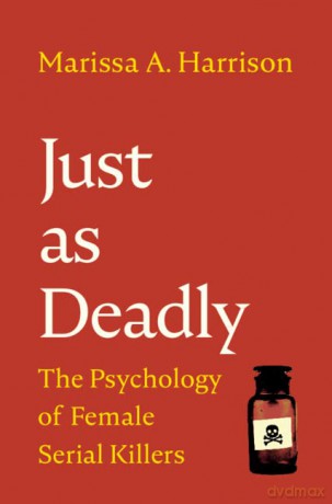 Just as Deadly: The Psychology of Female Serial Killers - Marissa A. Harrison [KSIĄŻKA]