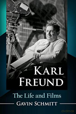Karl Freund: The Life and Films - Gavin Schmitt [KSIĄŻKA]