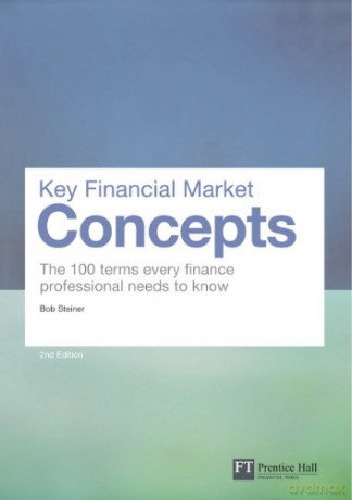 Key Financial Market Concepts: The 100 terms every finance professional needs to know - Bob Steiner [KSIĄŻKA]