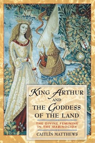 King Arthur and the Goddess of the Land: The Divine Feminine in the Mabinogion - Caitlin Matthews [KSIĄŻKA]