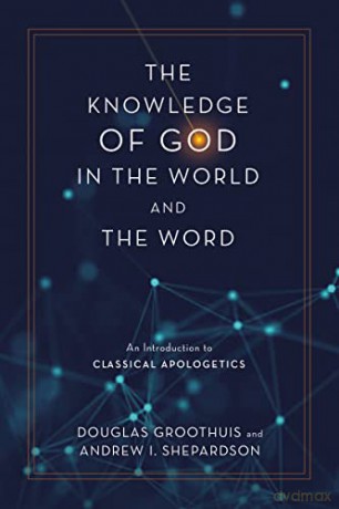 Knowledge of God in the World and the Word: An Introduction to Classical Apologetics - Douglas Groothuis [KSIĄŻKA]