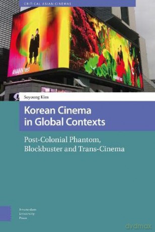 Korean Cinema in Global Contexts: Post-Colonial Phantom, Blockbuster and Trans-Cinema - Soyoung Kim [KSIĄŻKA]