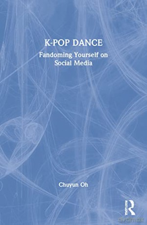 K-pop Dance: Fandoming Yourself on Social Media - Chuyun Oh [KSIĄŻKA]
