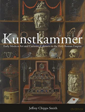 Kunstkammer: Early Modern Art and Curiosity Cabinets in the Holy Roman Empire - Jeffrey Chipps [KSIĄŻKA]