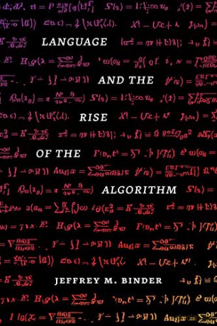 Language and the Rise of the Algorithm - Jeffrey M. Binder Ph.D. [KSIĄŻKA]