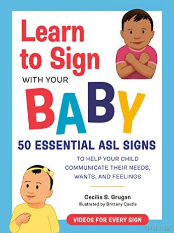 Learn to Sign with Your Baby: 50 Essential Asl Signs to Help Your Child Communicate Their Needs, Wants, and Feelings - Cecilia S. Grugan [KSIĄŻKA]